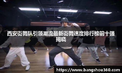 西安街舞队引领潮流最新街舞速度排行榜前十强揭晓